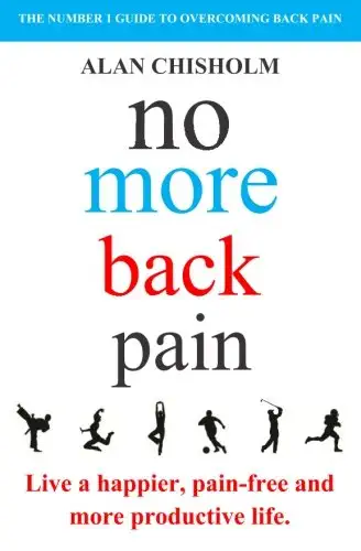 No More Back Pain: The practical guide to a happier, pain-free and more productive life