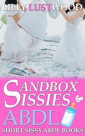 Sandbox Sissies: Short Sissy ABDL Books by Lilly (ABDL Story Books for Sissy, Trans, and Gay Diaper Lovers Book 3)