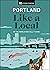 Portland Like a Local: By the People Who Call It Home (Local Travel Guide)