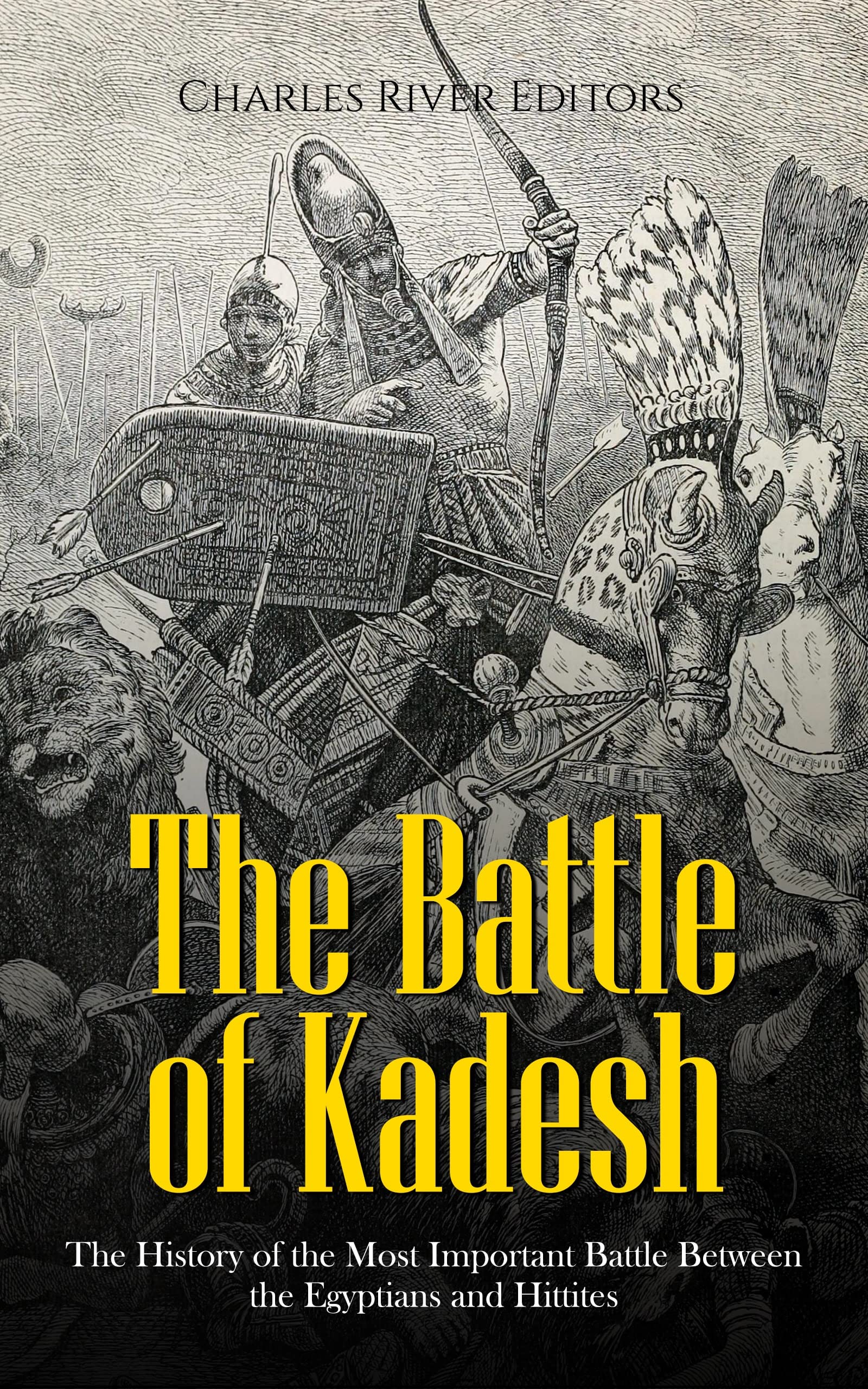 The Battle of Kadesh: The History of the Most Important Battle Between the Egyptians and Hittites (Kindle Edition)