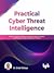 Practical Cyber Threat Intelligence: Gather, Process, and Analyze Threat Actor Motives, Targets, and Attacks with Cyber Intelligence Practices