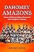 Dahomey Amazons: History of...