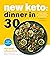 New Keto: Dinner in 30: Sup...