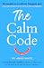 The Calm Code: Transform Yo...