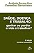 Saúde, doença e trabalho by António Sousa-Uva