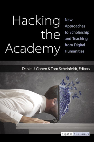 Hacking the Academy: New Approaches to Scholarship and Teaching from Digital Humanities (Hardcover)