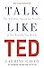 Talk Like TED: The 9 Public Speaking Secrets of the World's Top Minds