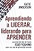 Aprendiendo a LIDERAR, liderando para APRENDER by Katie Anderson