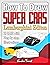 How to Draw Super Cars Lamborghini Edition: Master the Art of Drawing 21 Lamborghini Cars with Step by Step Illustrations (Draw With Amber Book 13)