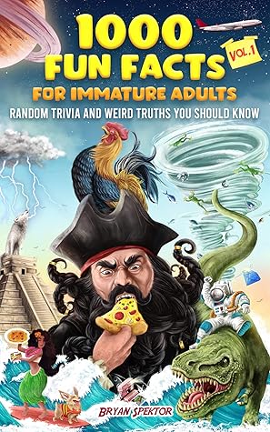 1000 Fun Facts for Immature Adults: Random Trivia and Weird Truths You