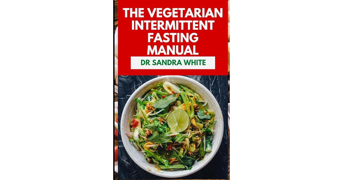 The Vegetarian Intermittent Fasting Manual Discover Several Recipes to Accelerate Weight Loss