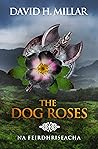 The Dog Roses: Na Feirdhriseacha