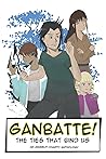 Ganbatte! The Ties that Bind Us by Noelle Nichols