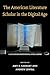 The American Literature Scholar in the Digital Age by Amy E. Earhart
