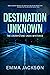 DESTINATION UNKNOWN by Emma Jackson