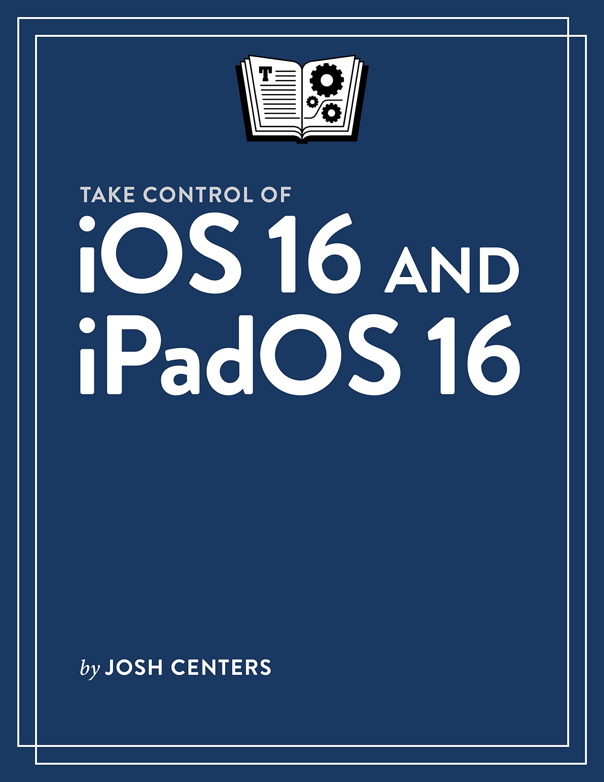 Take Control of iOS 16 and iPadOS 16 (Kindle Edition)