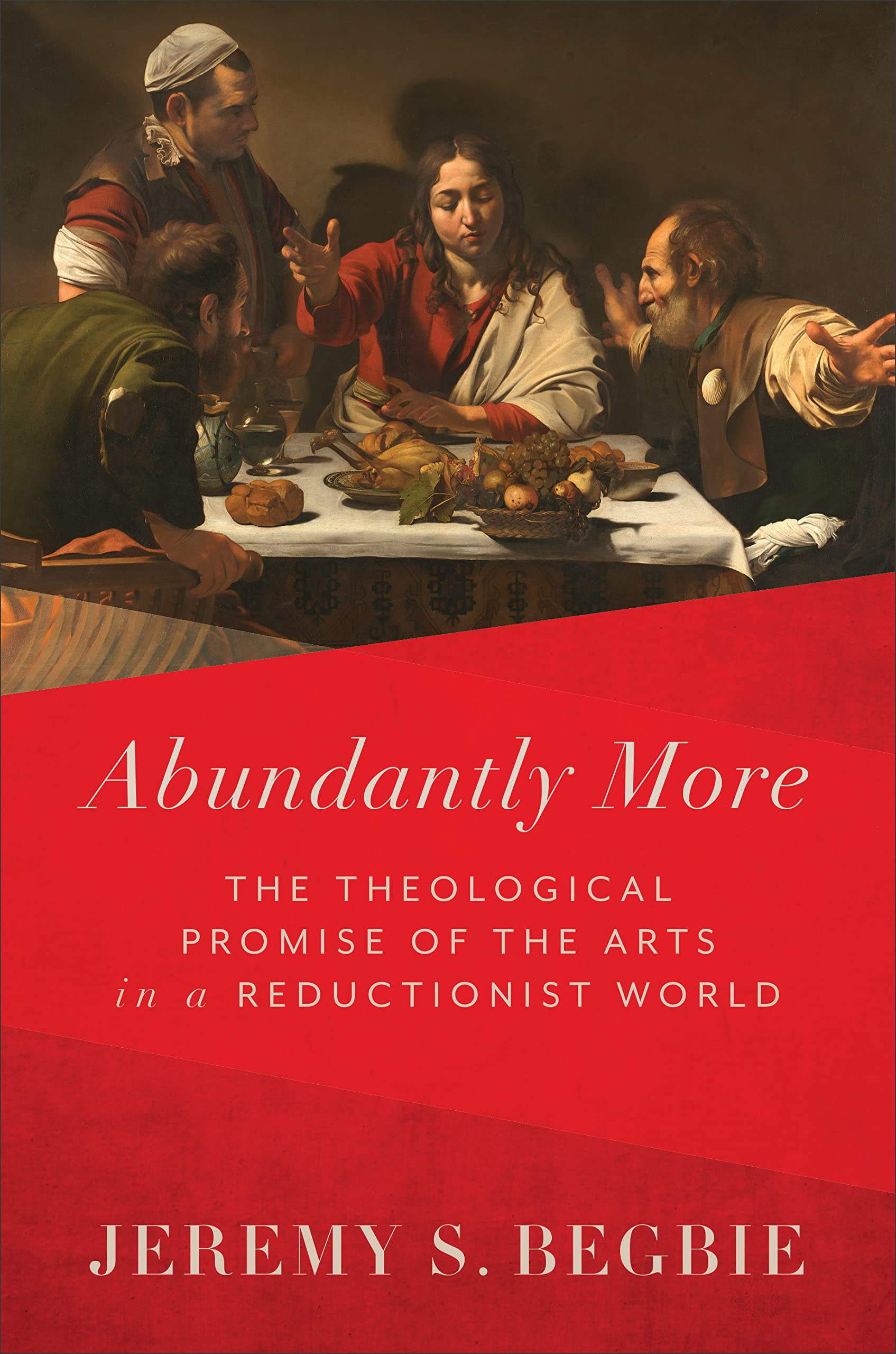 Abundantly More: The Theological Promise of the Arts in a Reductionist World (Kindle Edition)