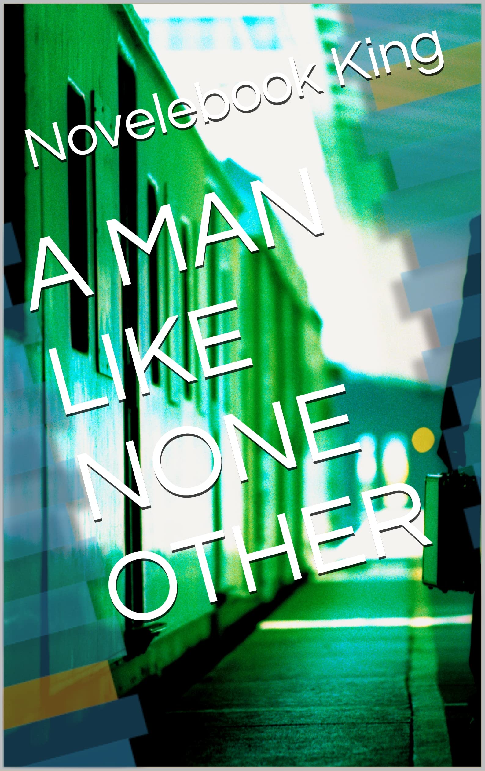 A MAN LIKE NONE OTHER (Kindle Edition)