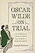Oscar Wilde on Trial by Joseph Bristow