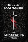 The Aria of Steel Trilogy by Steven Raaymakers