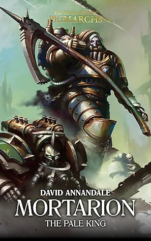 Mortarion: The Pale King (The Horus Heresy Primarchs Book 15)
