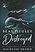 Beautifully Destroyed (Beautifully Broken)
