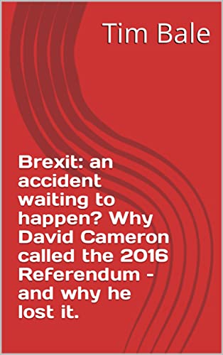 Brexit: An Accident Waiting To Happen? Why David Cameron Called The 2016 Referendum – And Why He Lost It.