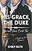His Grace, The Duke by Emily Rath