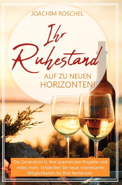 IHR Ruhestand - Auf zu neuen Horizonten!: Die Generation U, ihre spannenden Projekte und vieles mehr. Entdecken Sie Neue, interessante Moglichkeiten in Ihrer Rentenzeit