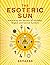The Esoteric Sun: Unlocking the Secrets of Alchemy, Magick and Sacred Symbols