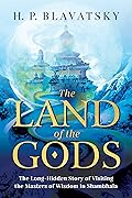 The Land of the Gods: The Long-Hidden Story of Visiting the Masters of Wisdom in Shambhala (Sacred Wisdom Revived Book 1)