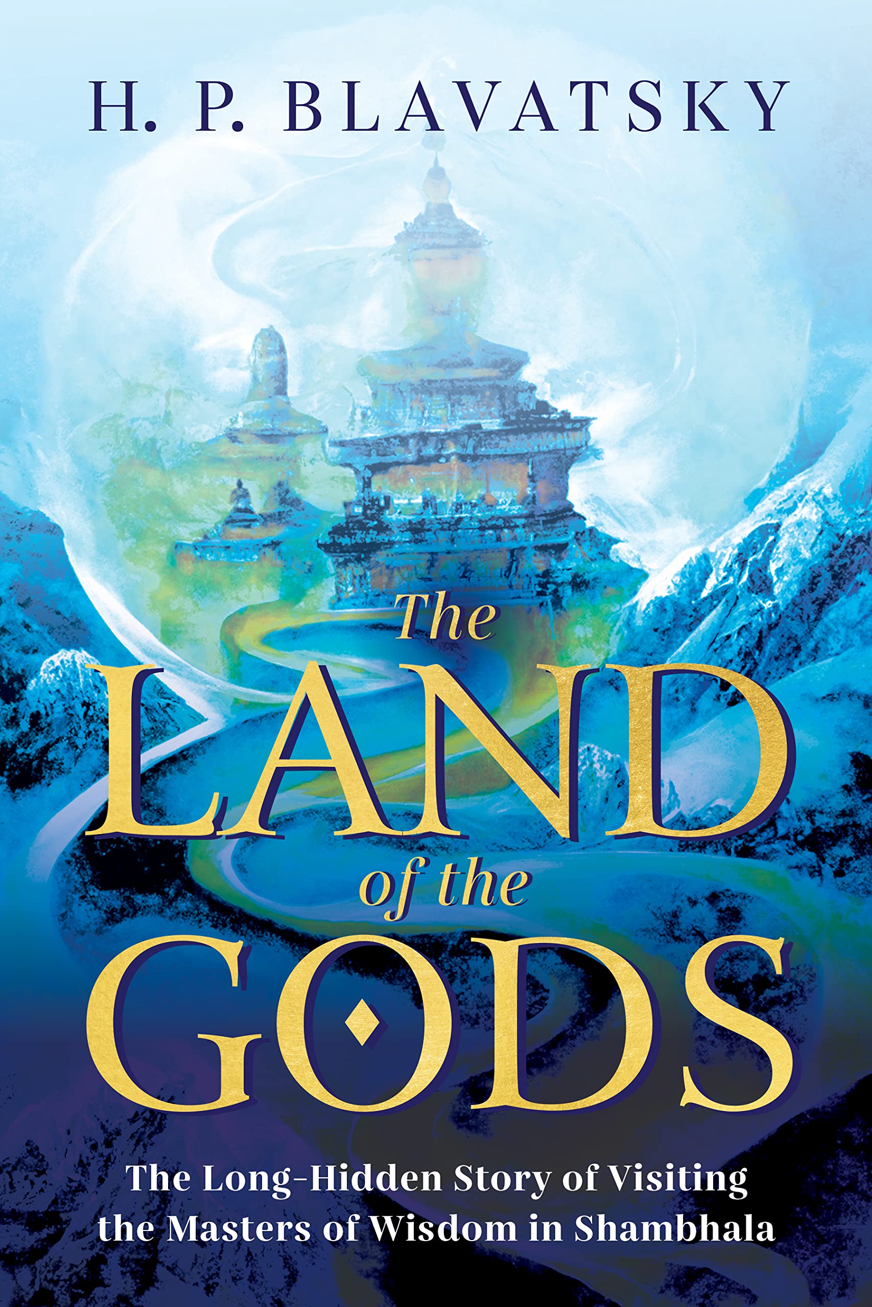 The Land of the Gods: The Long-Hidden Story of Visiting the Masters of Wisdom in Shambhala (Sacred Wisdom Revived Book 1)