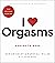 I Love Orgasms: A Guide to More