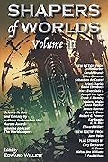 Shapers of Worlds Volume III: Science fiction and fantasy by authors featured on The Worldshapers podcast