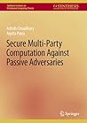 Secure Multi-Party Computation Against Passive Adversaries by Ashish Choudhury