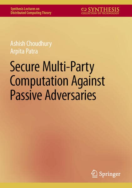 Secure Multi-Party Computation Against Passive Adversaries (Synthesis Lectures on Distributed Computing Theory)