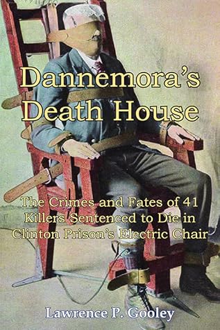 Dannamora’s Death House: The Crimes and Fates of 41 Killers Sentenced to Die in Clinton Prison’s Electric Chair