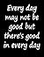 Every day may not be good b...