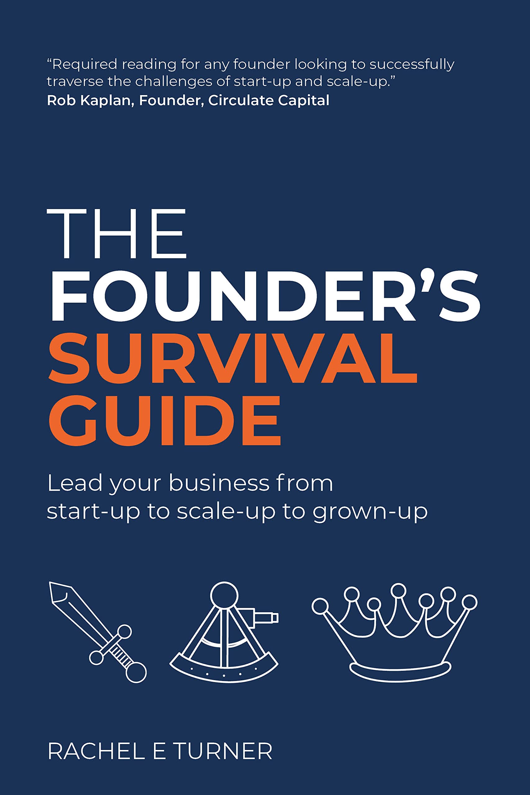 The Founder's Survival Guide: Lead your business from start-up to scale-up to grown-up (Kindle Edition)
