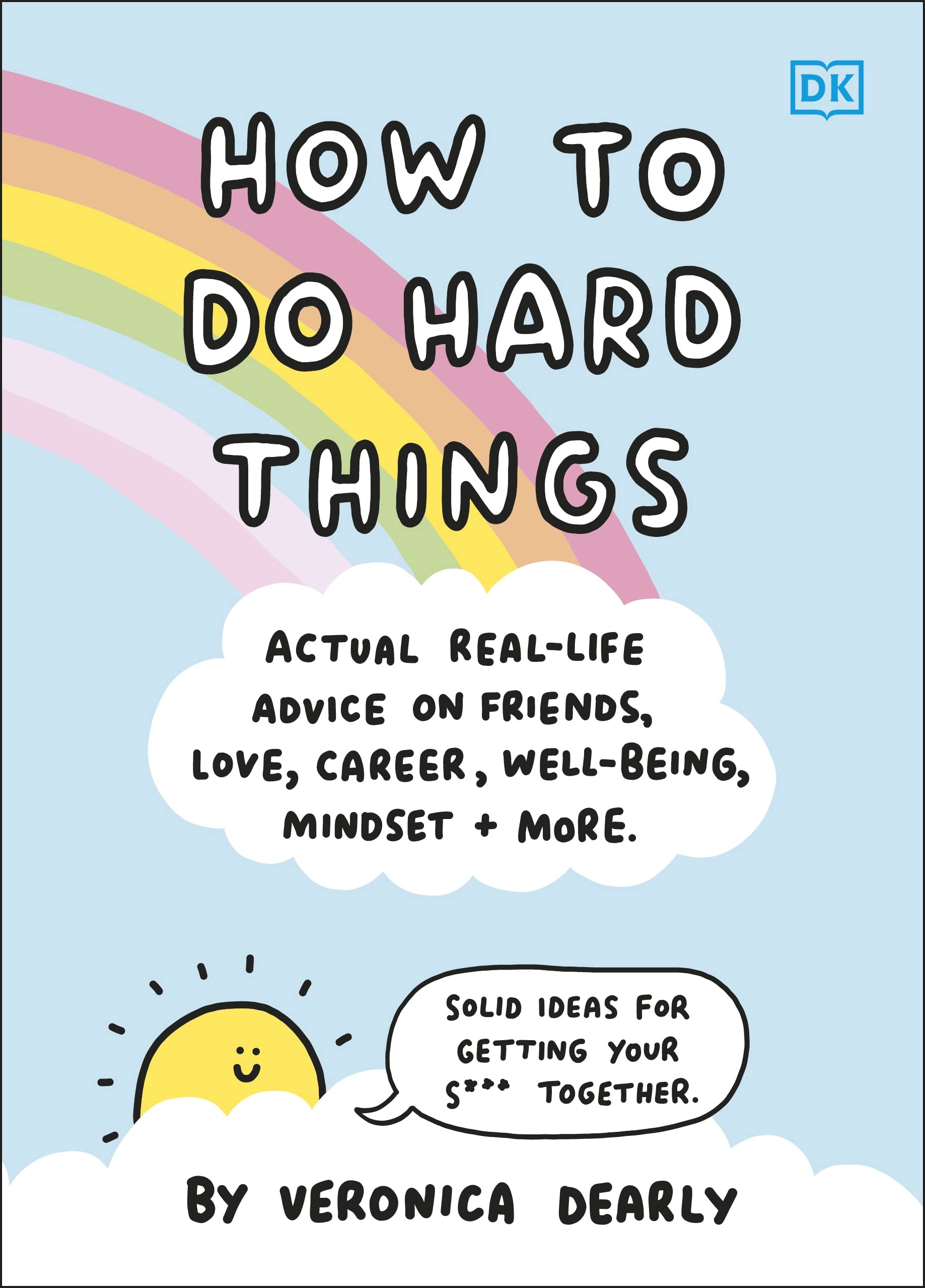 How to Do Hard Things: Actual Real Life Advice on Friends, Love, Career, Wellbeing, Mindset, and More. (Hardcover)