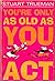You're Only As Old As You Act