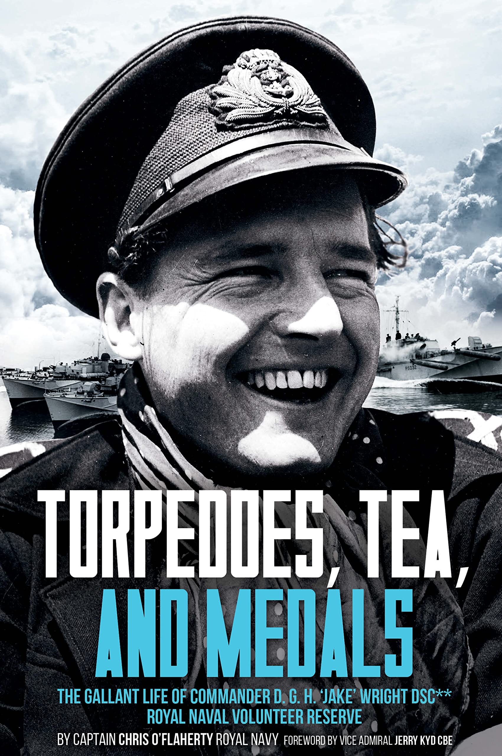 Torpedoes, Tea, and Medals: The Gallant Life of Commander D. G. H. 'Jake' Wright DSC** Royal Naval Volunteer Reserve (Kindle Edition)