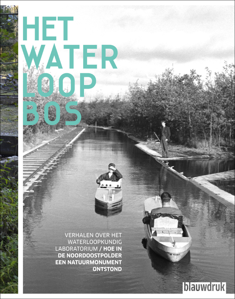 Het Waterloopbos: Verhalen over het Waterloopkundig Laboratorium / Hoe in de Noordoostpolder een buitengewoon natuurmonument ontstond (Hardcover)