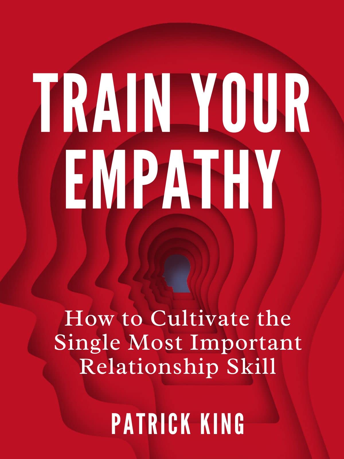Train Your Empathy: How to Cultivate the Single Most Important Relationship Skill (Kindle Edition)