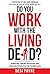 Do You Work with the Living...