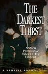 The Darkest Thirst: A Vampire Anthology The Darkest Thirst: A Vampire Anthology