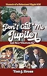 Don't Call Me Jupiter: Memoir of a Reluctant Hippie Kid (Jupiter, #3)