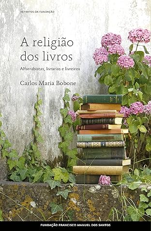 A Religião dos Livros - Alfarrabistas, Livrarias e Livreiros