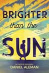 Brighter Than the Sun by Daniel  Aleman