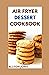 AIR FRYER DESSERTS COOKBOOK...